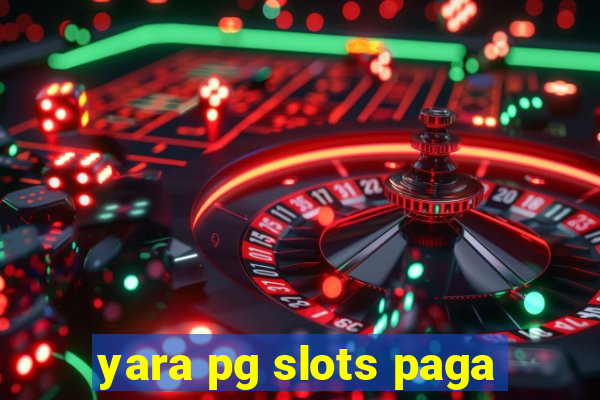 yara pg slots paga